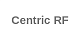 Centric RF